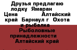 Друзья предлагаю лодку  Ямаран 360 › Цена ­ 25 000 - Алтайский край, Барнаул г. Охота и рыбалка » Рыболовные принадлежности   . Алтайский край